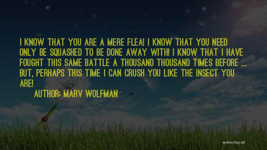 Marv Wolfman Quotes: I Know That You Are A Mere Flea! I Know That You Need Only Be Squashed To Be Done Away