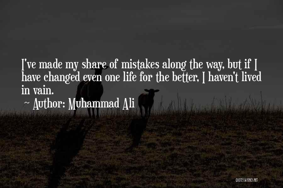 Muhammad Ali Quotes: I've Made My Share Of Mistakes Along The Way, But If I Have Changed Even One Life For The Better,