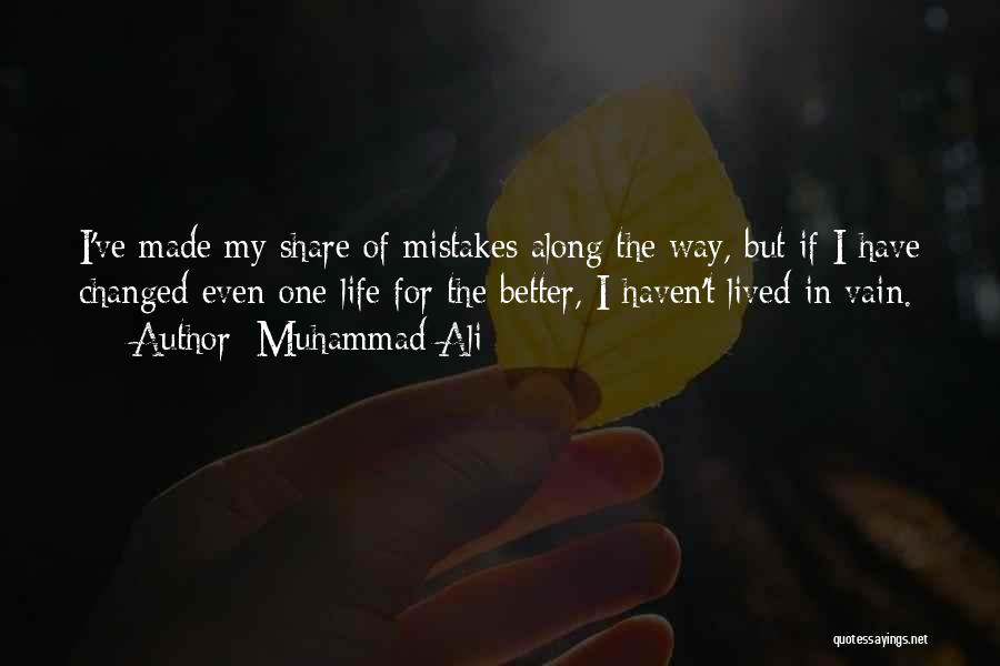Muhammad Ali Quotes: I've Made My Share Of Mistakes Along The Way, But If I Have Changed Even One Life For The Better,
