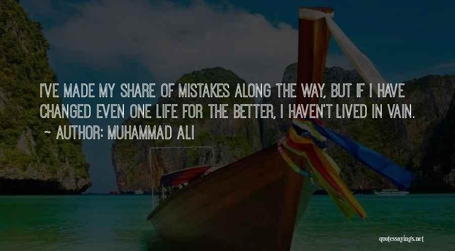 Muhammad Ali Quotes: I've Made My Share Of Mistakes Along The Way, But If I Have Changed Even One Life For The Better,