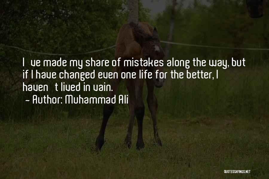 Muhammad Ali Quotes: I've Made My Share Of Mistakes Along The Way, But If I Have Changed Even One Life For The Better,