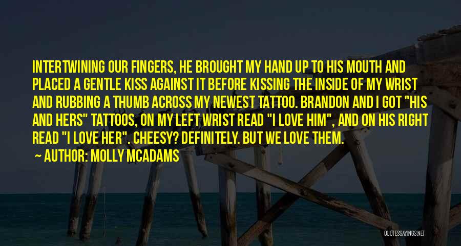 Molly McAdams Quotes: Intertwining Our Fingers, He Brought My Hand Up To His Mouth And Placed A Gentle Kiss Against It Before Kissing