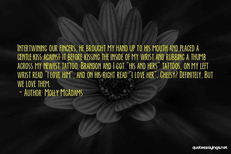 Molly McAdams Quotes: Intertwining Our Fingers, He Brought My Hand Up To His Mouth And Placed A Gentle Kiss Against It Before Kissing