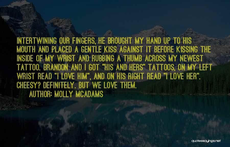 Molly McAdams Quotes: Intertwining Our Fingers, He Brought My Hand Up To His Mouth And Placed A Gentle Kiss Against It Before Kissing