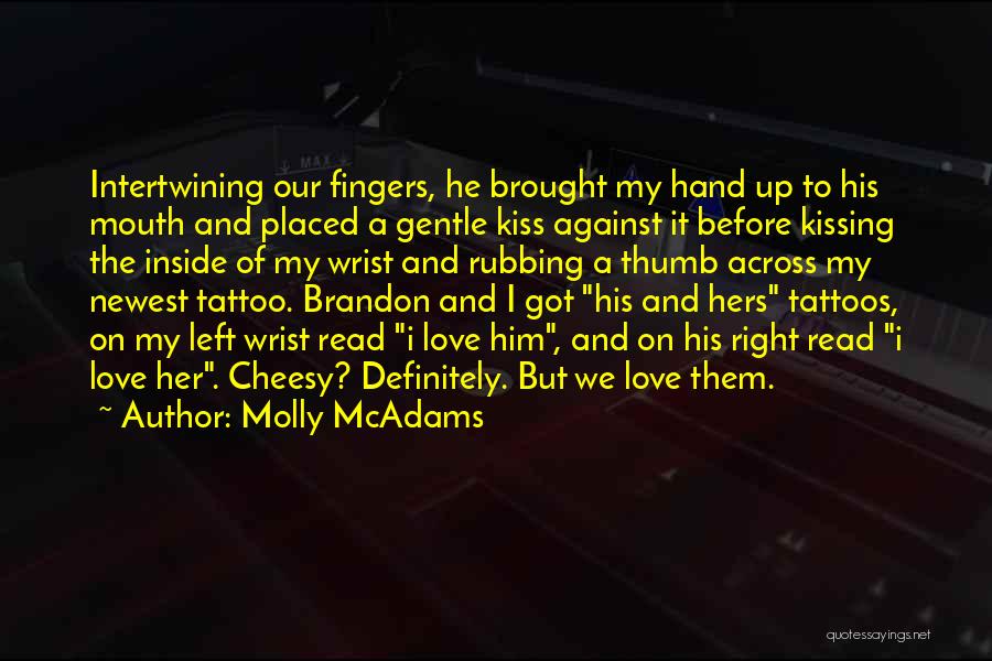 Molly McAdams Quotes: Intertwining Our Fingers, He Brought My Hand Up To His Mouth And Placed A Gentle Kiss Against It Before Kissing