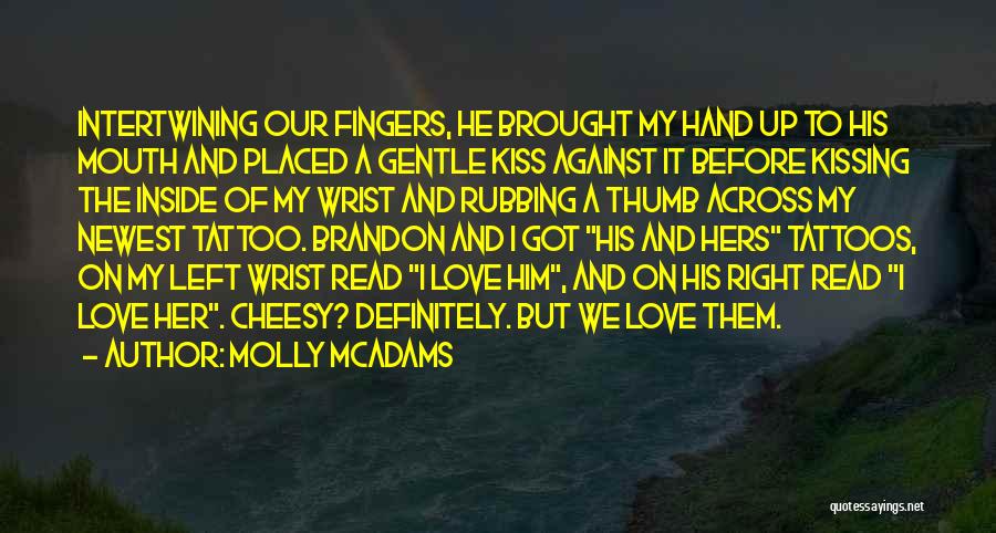 Molly McAdams Quotes: Intertwining Our Fingers, He Brought My Hand Up To His Mouth And Placed A Gentle Kiss Against It Before Kissing