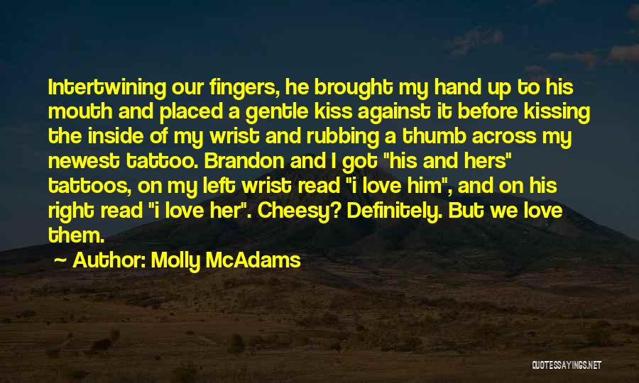 Molly McAdams Quotes: Intertwining Our Fingers, He Brought My Hand Up To His Mouth And Placed A Gentle Kiss Against It Before Kissing