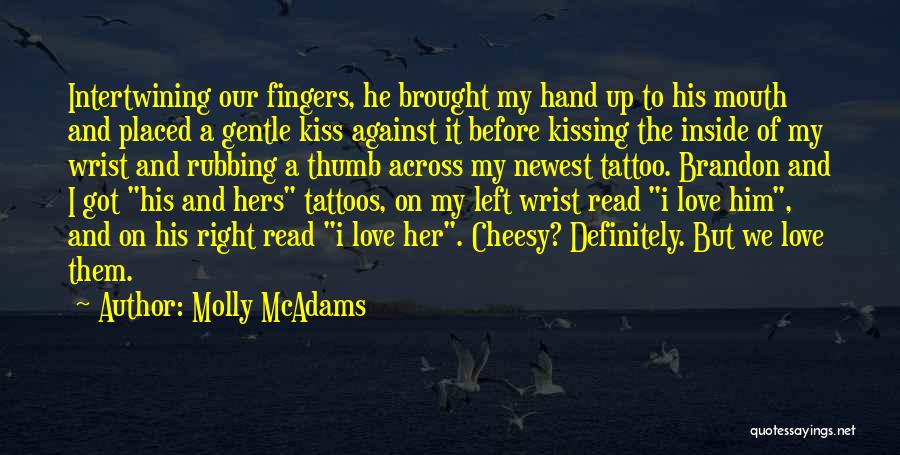 Molly McAdams Quotes: Intertwining Our Fingers, He Brought My Hand Up To His Mouth And Placed A Gentle Kiss Against It Before Kissing