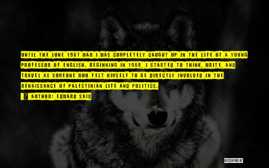 Edward Said Quotes: Until The June 1967 War I Was Completely Caught Up In The Life Of A Young Professor Of English. Beginning