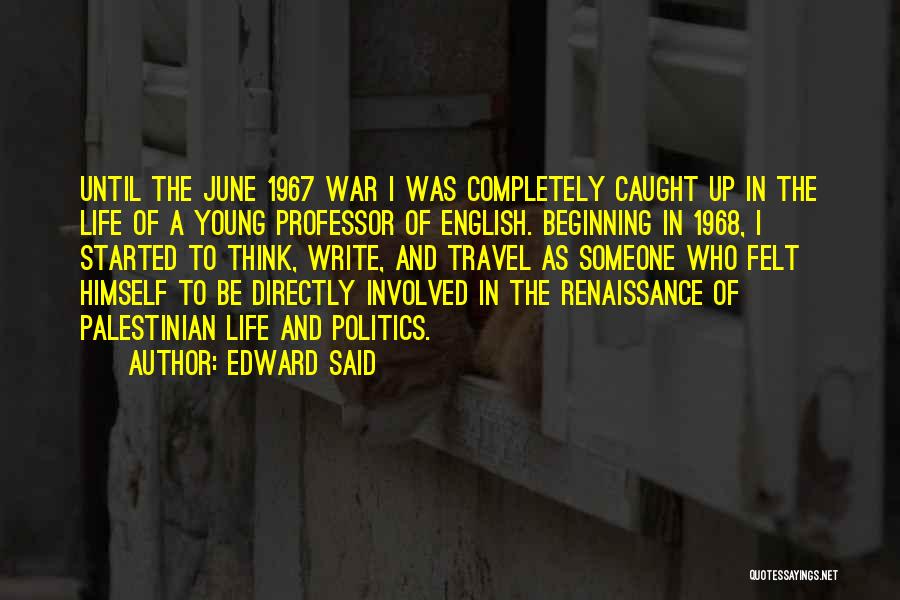 Edward Said Quotes: Until The June 1967 War I Was Completely Caught Up In The Life Of A Young Professor Of English. Beginning