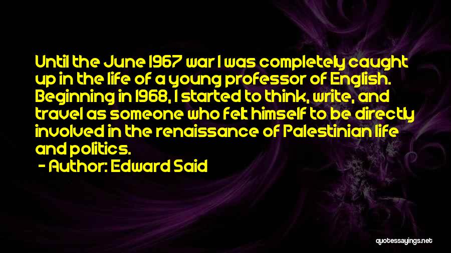 Edward Said Quotes: Until The June 1967 War I Was Completely Caught Up In The Life Of A Young Professor Of English. Beginning