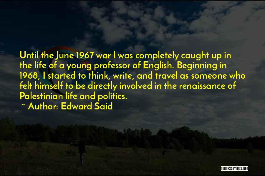 Edward Said Quotes: Until The June 1967 War I Was Completely Caught Up In The Life Of A Young Professor Of English. Beginning