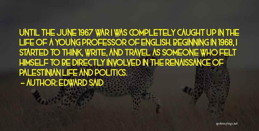 Edward Said Quotes: Until The June 1967 War I Was Completely Caught Up In The Life Of A Young Professor Of English. Beginning