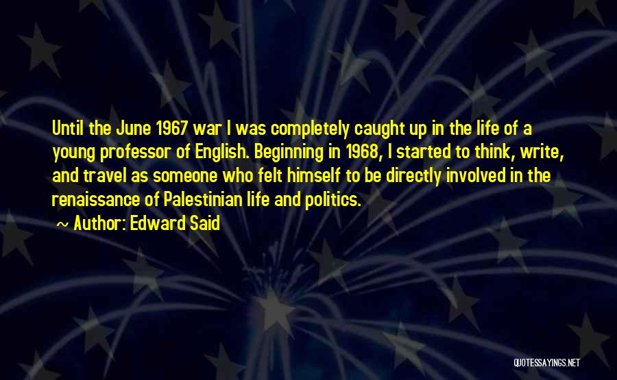 Edward Said Quotes: Until The June 1967 War I Was Completely Caught Up In The Life Of A Young Professor Of English. Beginning