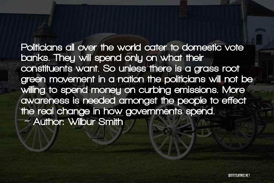 Wilbur Smith Quotes: Politicians All Over The World Cater To Domestic Vote Banks. They Will Spend Only On What Their Constituents Want. So