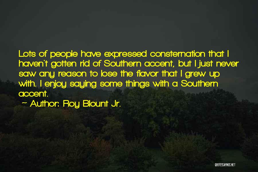 Roy Blount Jr. Quotes: Lots Of People Have Expressed Consternation That I Haven't Gotten Rid Of Southern Accent, But I Just Never Saw Any