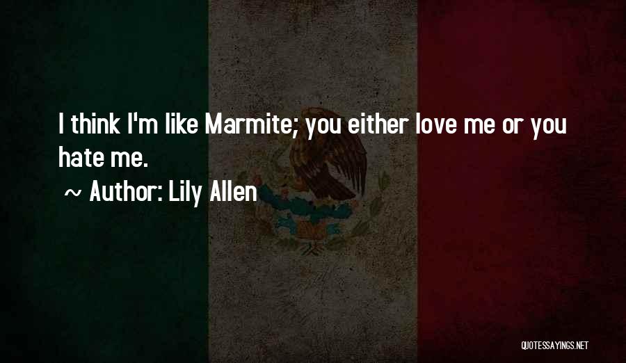 Lily Allen Quotes: I Think I'm Like Marmite; You Either Love Me Or You Hate Me.