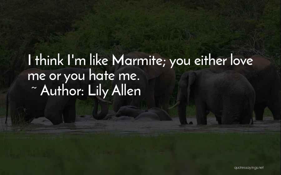 Lily Allen Quotes: I Think I'm Like Marmite; You Either Love Me Or You Hate Me.