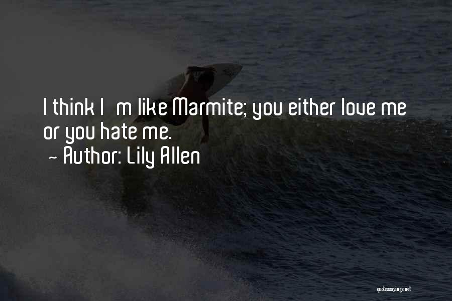 Lily Allen Quotes: I Think I'm Like Marmite; You Either Love Me Or You Hate Me.