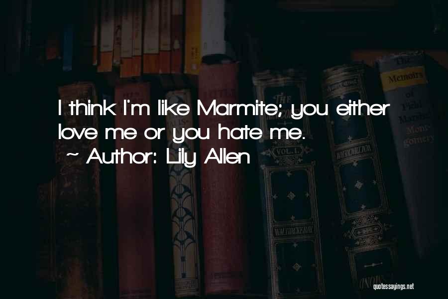 Lily Allen Quotes: I Think I'm Like Marmite; You Either Love Me Or You Hate Me.