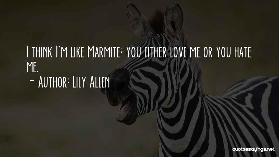 Lily Allen Quotes: I Think I'm Like Marmite; You Either Love Me Or You Hate Me.