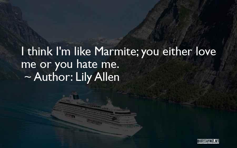 Lily Allen Quotes: I Think I'm Like Marmite; You Either Love Me Or You Hate Me.