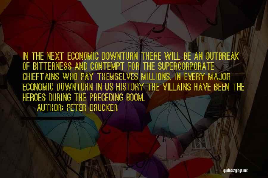 Peter Drucker Quotes: In The Next Economic Downturn There Will Be An Outbreak Of Bitterness And Contempt For The Supercorporate Chieftains Who Pay