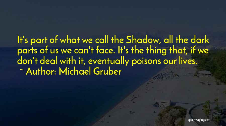 Michael Gruber Quotes: It's Part Of What We Call The Shadow, All The Dark Parts Of Us We Can't Face. It's The Thing