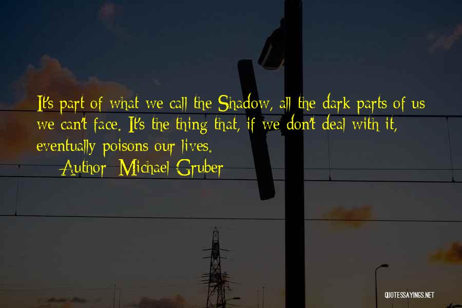 Michael Gruber Quotes: It's Part Of What We Call The Shadow, All The Dark Parts Of Us We Can't Face. It's The Thing