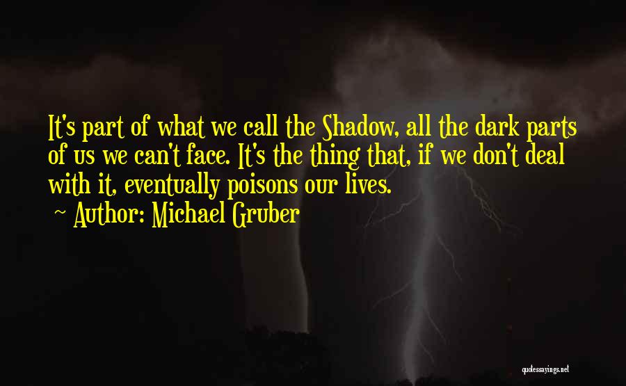 Michael Gruber Quotes: It's Part Of What We Call The Shadow, All The Dark Parts Of Us We Can't Face. It's The Thing