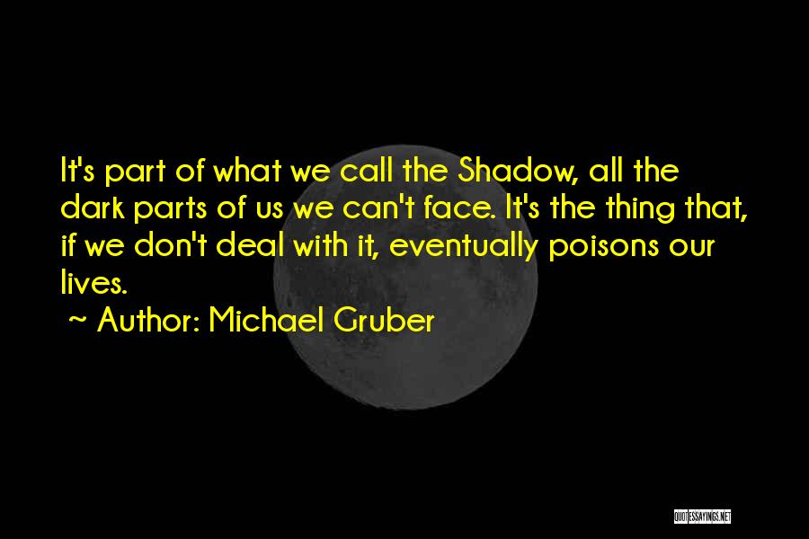 Michael Gruber Quotes: It's Part Of What We Call The Shadow, All The Dark Parts Of Us We Can't Face. It's The Thing