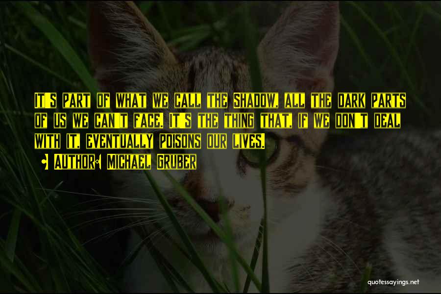 Michael Gruber Quotes: It's Part Of What We Call The Shadow, All The Dark Parts Of Us We Can't Face. It's The Thing