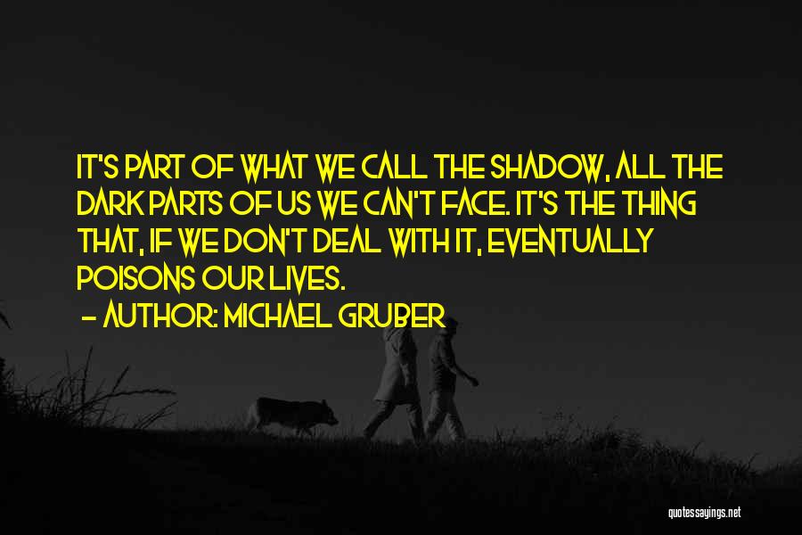 Michael Gruber Quotes: It's Part Of What We Call The Shadow, All The Dark Parts Of Us We Can't Face. It's The Thing