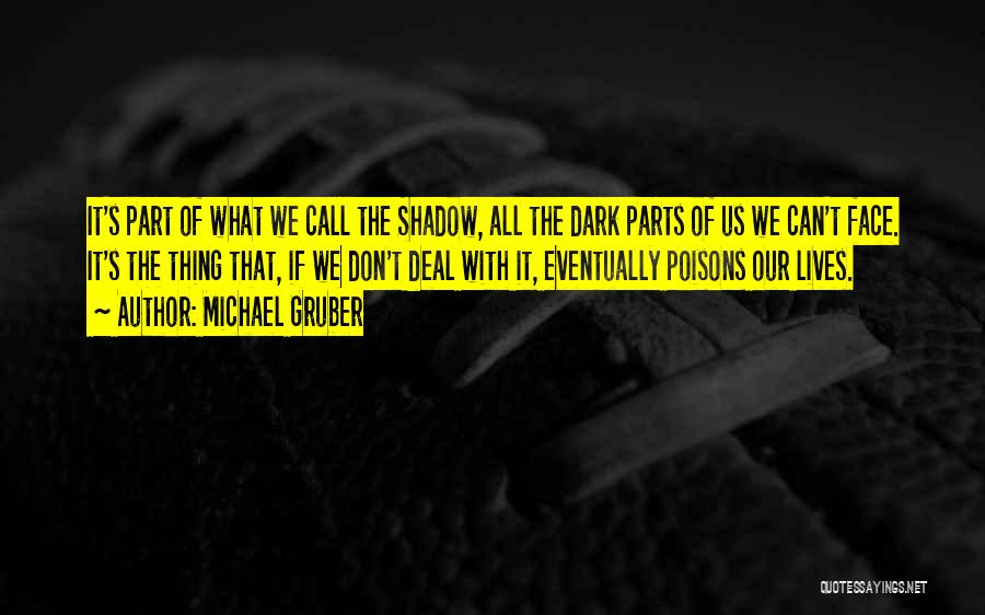 Michael Gruber Quotes: It's Part Of What We Call The Shadow, All The Dark Parts Of Us We Can't Face. It's The Thing