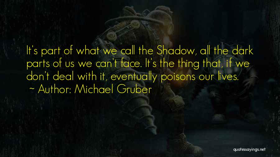 Michael Gruber Quotes: It's Part Of What We Call The Shadow, All The Dark Parts Of Us We Can't Face. It's The Thing
