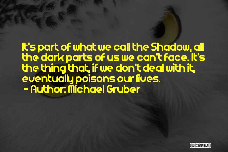 Michael Gruber Quotes: It's Part Of What We Call The Shadow, All The Dark Parts Of Us We Can't Face. It's The Thing