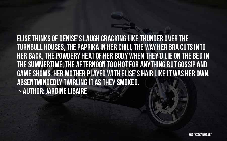 Jardine Libaire Quotes: Elise Thinks Of Denise's Laugh Cracking Like Thunder Over The Turnbull Houses, The Paprika In Her Chili, The Way Her