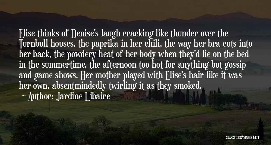 Jardine Libaire Quotes: Elise Thinks Of Denise's Laugh Cracking Like Thunder Over The Turnbull Houses, The Paprika In Her Chili, The Way Her