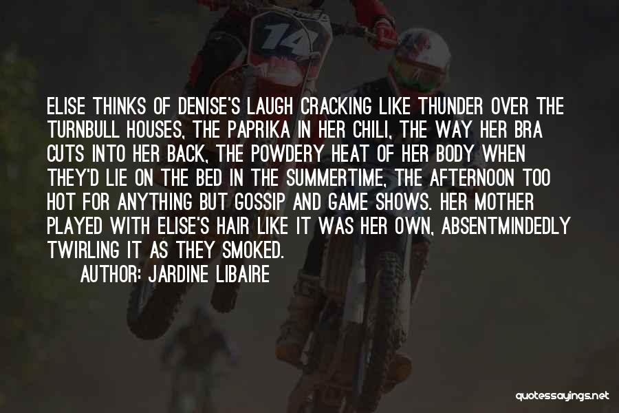 Jardine Libaire Quotes: Elise Thinks Of Denise's Laugh Cracking Like Thunder Over The Turnbull Houses, The Paprika In Her Chili, The Way Her