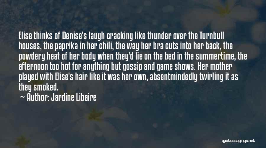 Jardine Libaire Quotes: Elise Thinks Of Denise's Laugh Cracking Like Thunder Over The Turnbull Houses, The Paprika In Her Chili, The Way Her