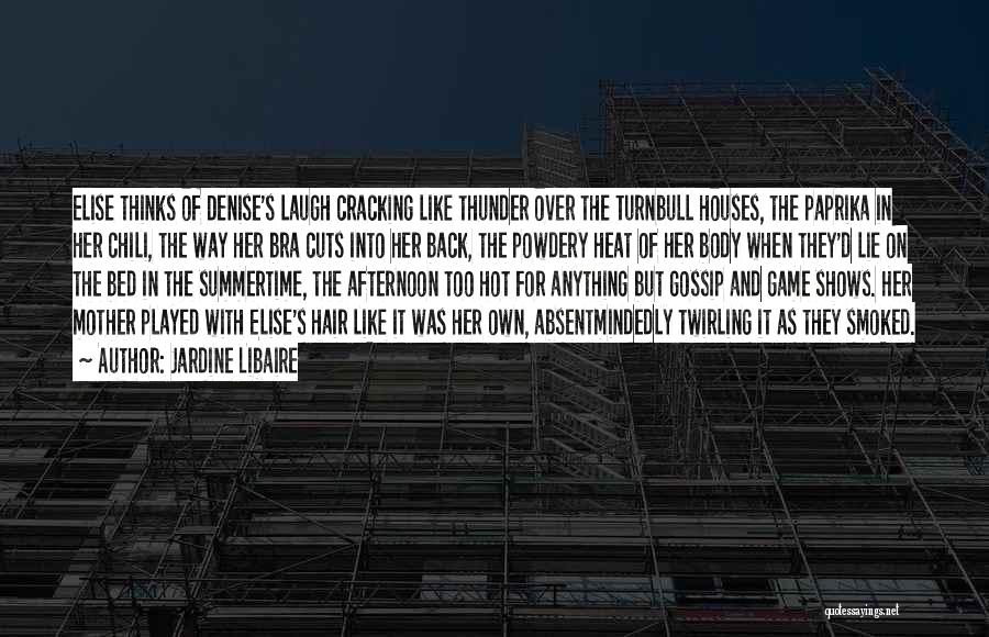 Jardine Libaire Quotes: Elise Thinks Of Denise's Laugh Cracking Like Thunder Over The Turnbull Houses, The Paprika In Her Chili, The Way Her