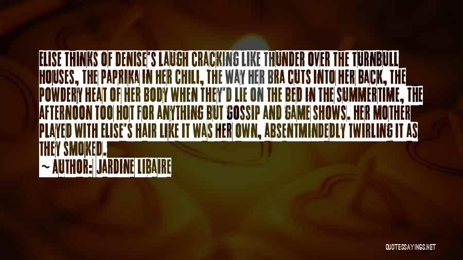 Jardine Libaire Quotes: Elise Thinks Of Denise's Laugh Cracking Like Thunder Over The Turnbull Houses, The Paprika In Her Chili, The Way Her