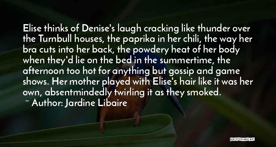 Jardine Libaire Quotes: Elise Thinks Of Denise's Laugh Cracking Like Thunder Over The Turnbull Houses, The Paprika In Her Chili, The Way Her