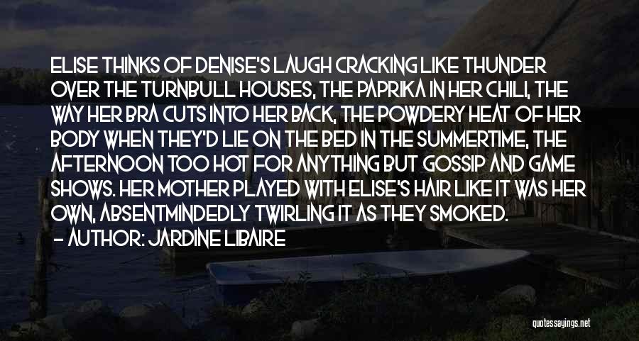 Jardine Libaire Quotes: Elise Thinks Of Denise's Laugh Cracking Like Thunder Over The Turnbull Houses, The Paprika In Her Chili, The Way Her