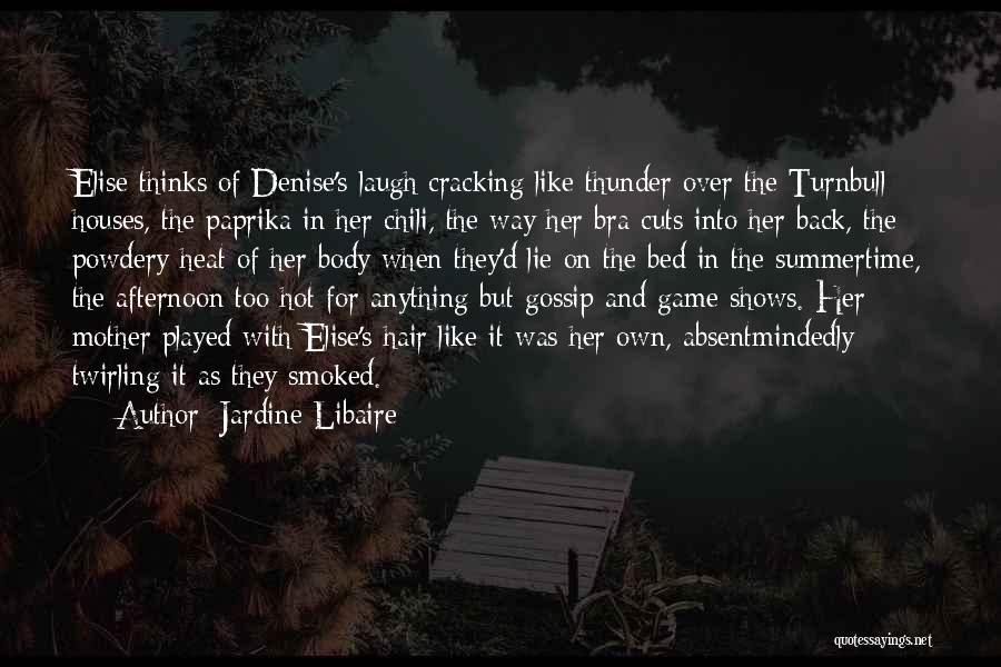 Jardine Libaire Quotes: Elise Thinks Of Denise's Laugh Cracking Like Thunder Over The Turnbull Houses, The Paprika In Her Chili, The Way Her