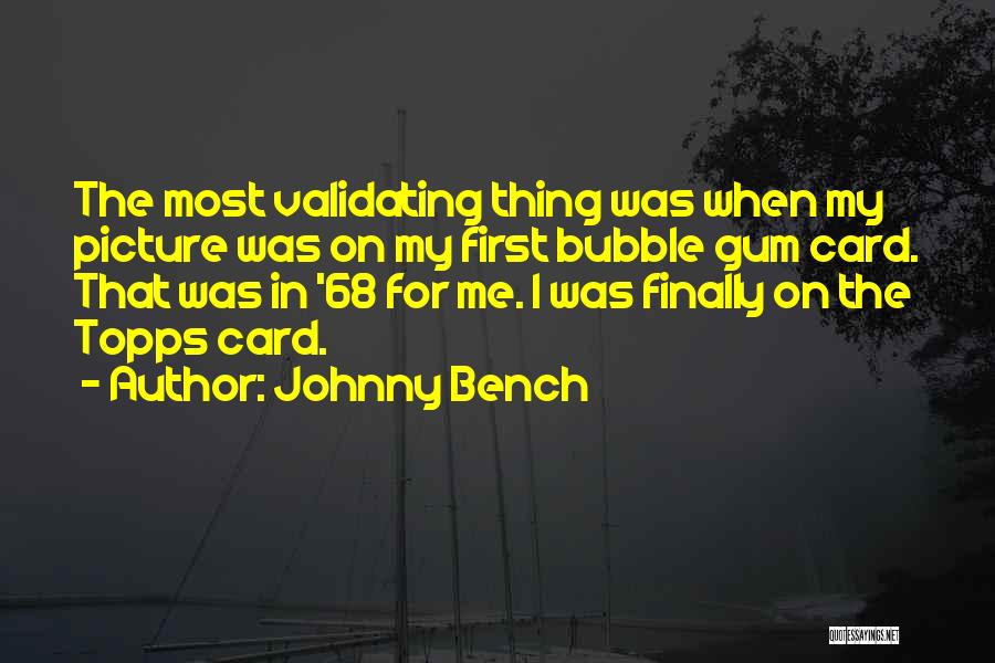 Johnny Bench Quotes: The Most Validating Thing Was When My Picture Was On My First Bubble Gum Card. That Was In '68 For