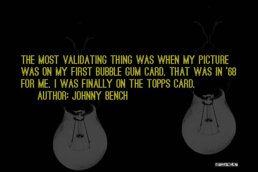 Johnny Bench Quotes: The Most Validating Thing Was When My Picture Was On My First Bubble Gum Card. That Was In '68 For