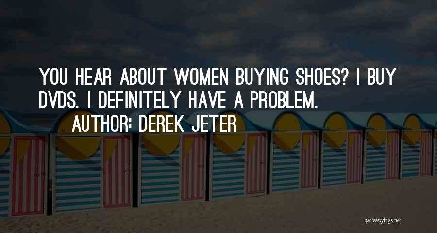 Derek Jeter Quotes: You Hear About Women Buying Shoes? I Buy Dvds. I Definitely Have A Problem.