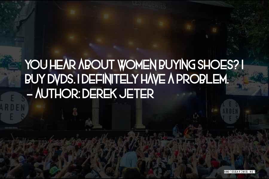 Derek Jeter Quotes: You Hear About Women Buying Shoes? I Buy Dvds. I Definitely Have A Problem.