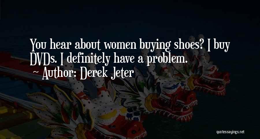 Derek Jeter Quotes: You Hear About Women Buying Shoes? I Buy Dvds. I Definitely Have A Problem.